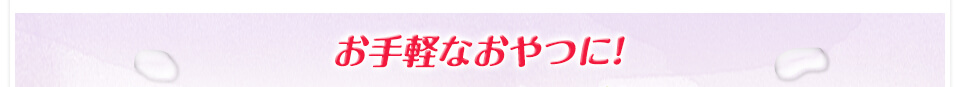お手軽なおやつに！